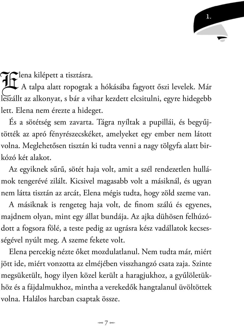 Meglehetősen tisztán ki tudta venni a nagy tölgyfa alatt birkózó két alakot. Az egyiknek sűrű, sötét haja volt, amit a szél rendezetlen hullámok tengerévé zilált.