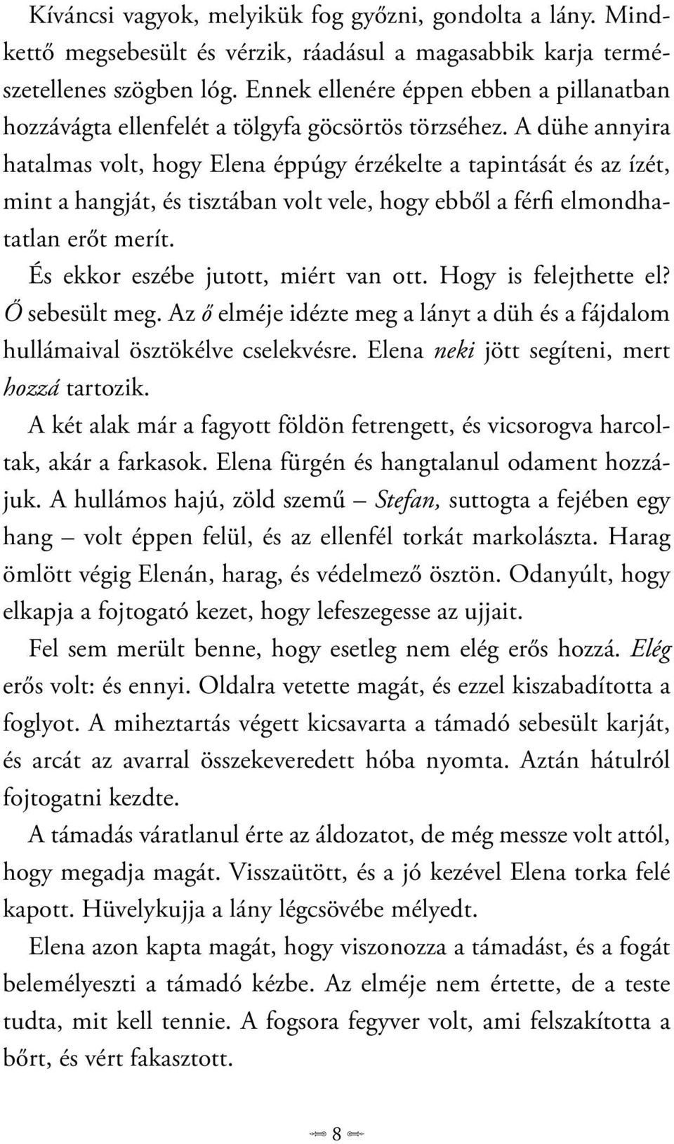 A dühe annyira hatalmas volt, hogy Elena éppúgy érzékelte a tapintását és az ízét, mint a hangját, és tisztában volt vele, hogy ebből a férfi elmondhatatlan erőt merít.