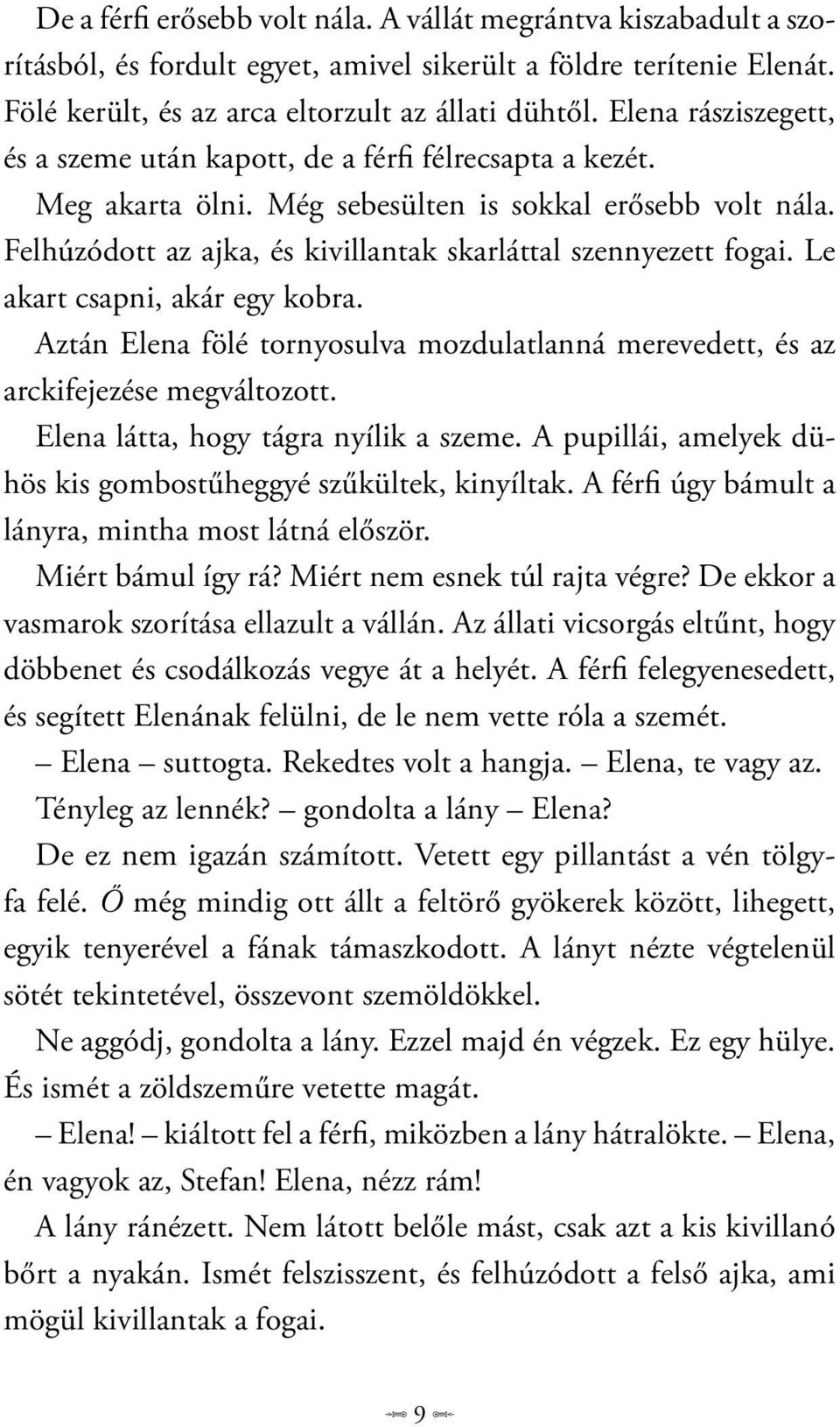 Felhúzódott az ajka, és kivillantak skarláttal szennyezett fogai. Le akart csapni, akár egy kobra. Aztán Elena fölé tornyosulva mozdulatlanná merevedett, és az arckifejezése megváltozott.