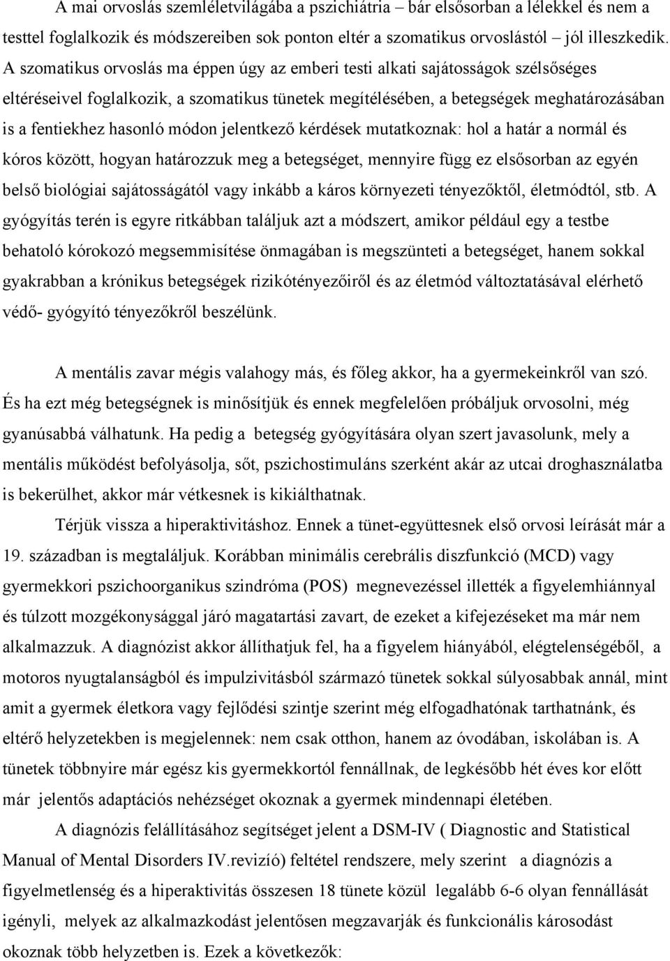 módon jelentkező kérdések mutatkoznak: hol a határ a normál és kóros között, hogyan határozzuk meg a betegséget, mennyire függ ez elsősorban az egyén belső biológiai sajátosságától vagy inkább a