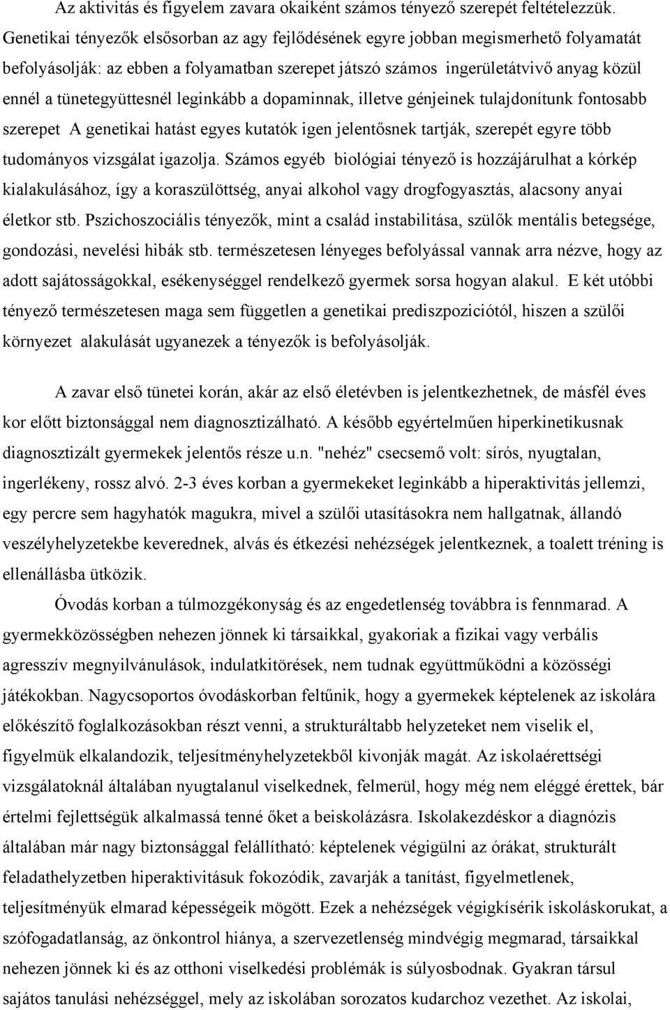 tünetegyüttesnél leginkább a dopaminnak, illetve génjeinek tulajdonítunk fontosabb szerepet A genetikai hatást egyes kutatók igen jelentősnek tartják, szerepét egyre több tudományos vizsgálat