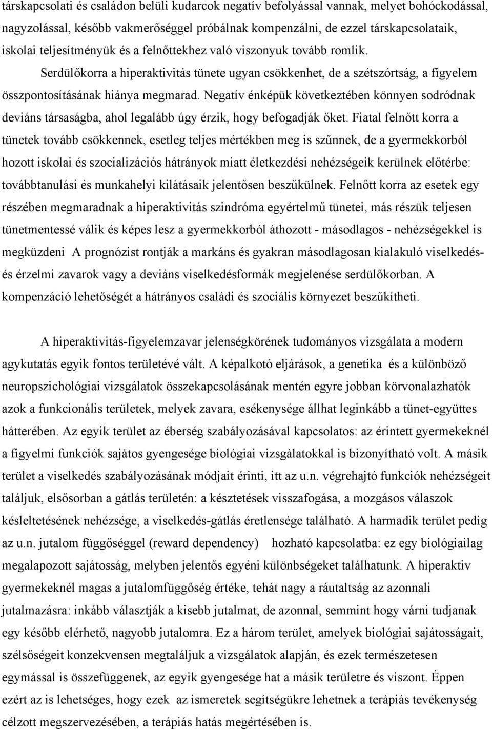 Negatív énképük következtében könnyen sodródnak deviáns társaságba, ahol legalább úgy érzik, hogy befogadják őket.