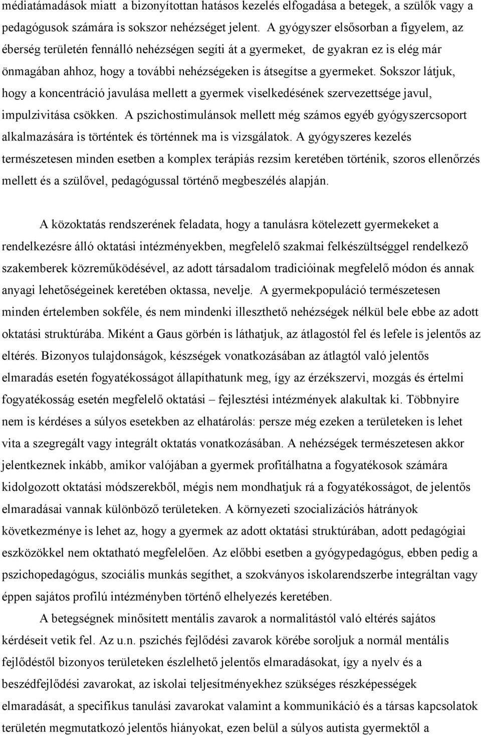 Sokszor látjuk, hogy a koncentráció javulása mellett a gyermek viselkedésének szervezettsége javul, impulzivitása csökken.