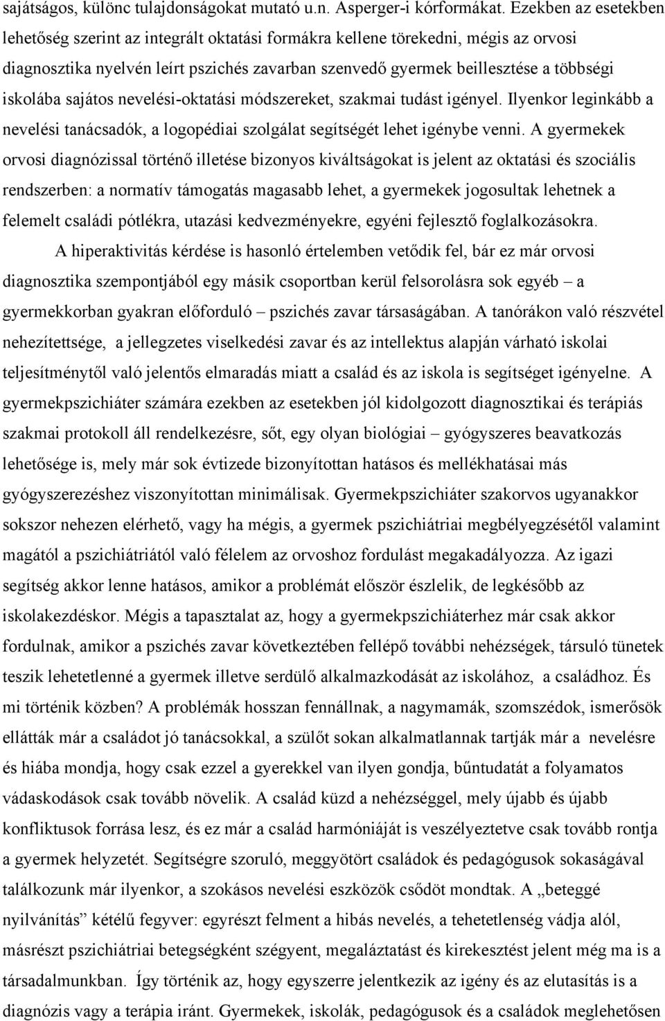 sajátos nevelési-oktatási módszereket, szakmai tudást igényel. Ilyenkor leginkább a nevelési tanácsadók, a logopédiai szolgálat segítségét lehet igénybe venni.