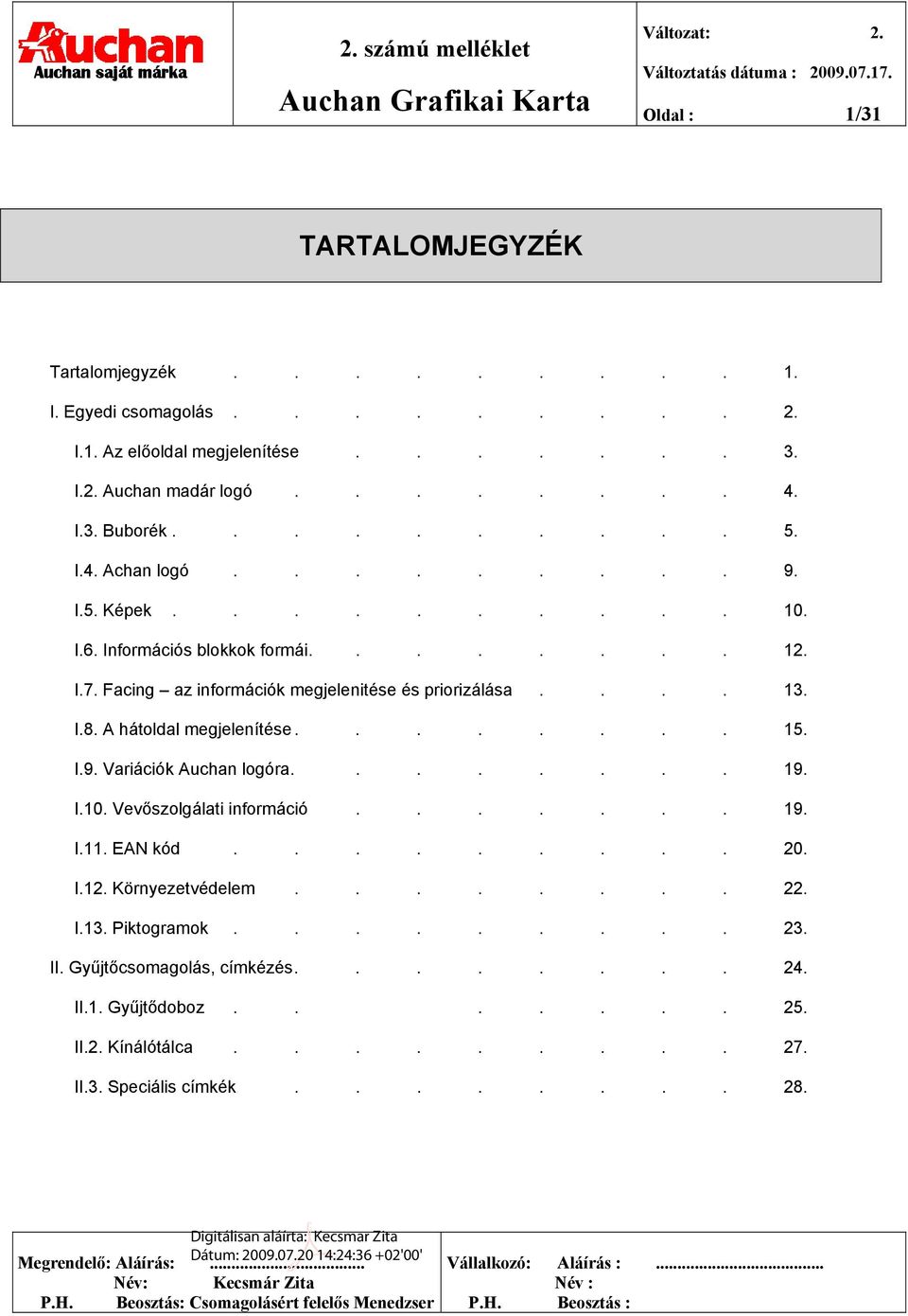 A hátoldal megjelenítése........ 15. I.9. Variációk Auchan logóra........ 19. I.10. Vevőszolgálati információ....... 19. I.11. EAN kód......... 20. I.12. Környezetvédelem........ 22.