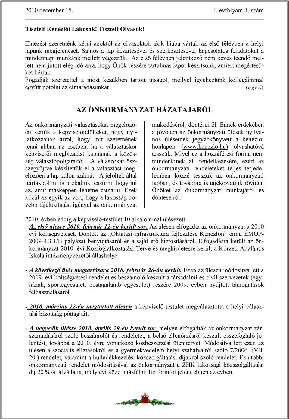 Az első félévben jelentkező nem kevés teendő mellett nem jutott elég idő arra, hogy Önök részére tartalmas lapot készítsünk, amiért megértésüket kérjük.