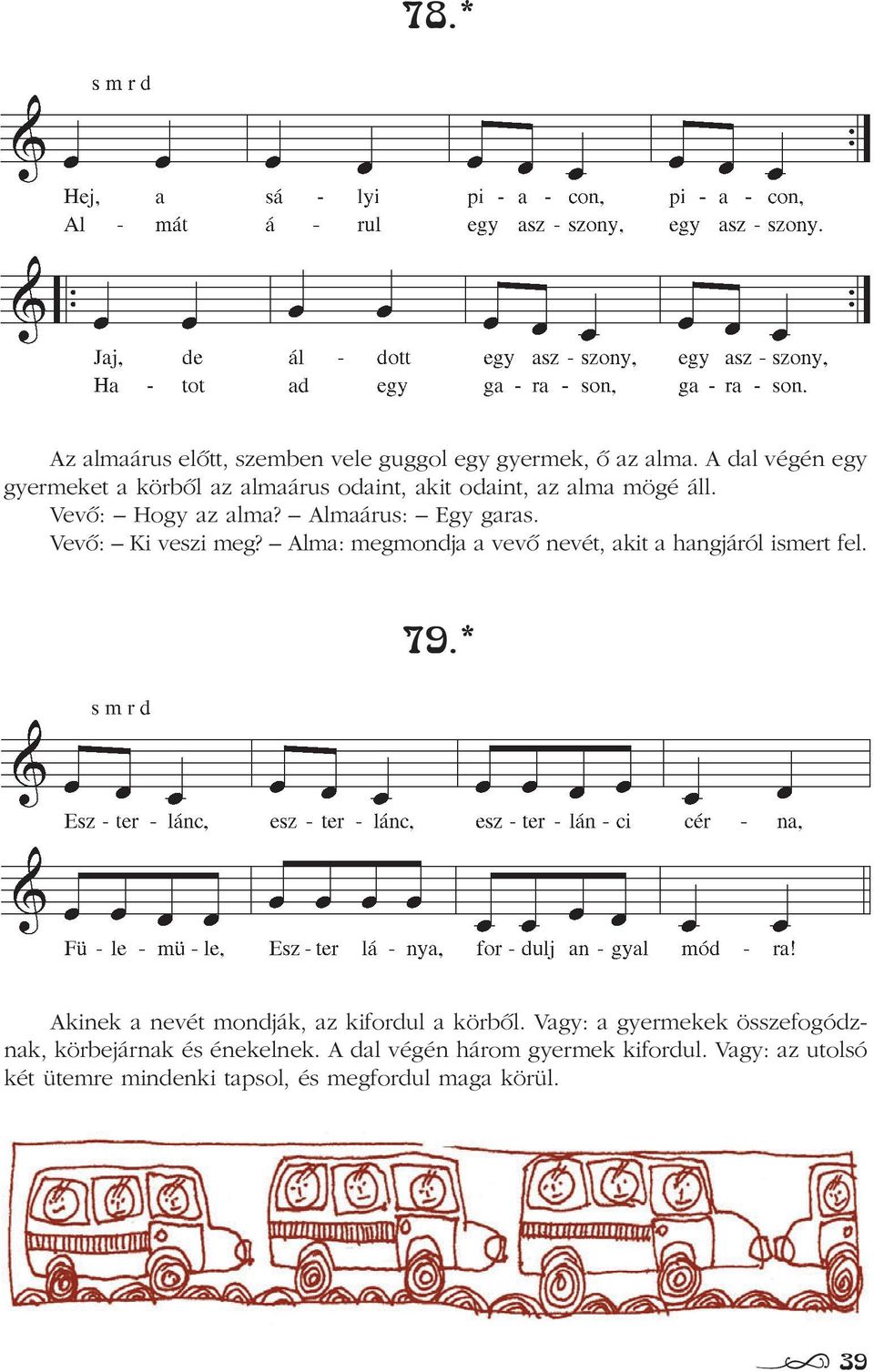 Almaárus: Egy garas. Vevõ: Ki veszi meg? Alma: megmondja a vevõ nevét, akit a hangjáról ismert fel. 79.