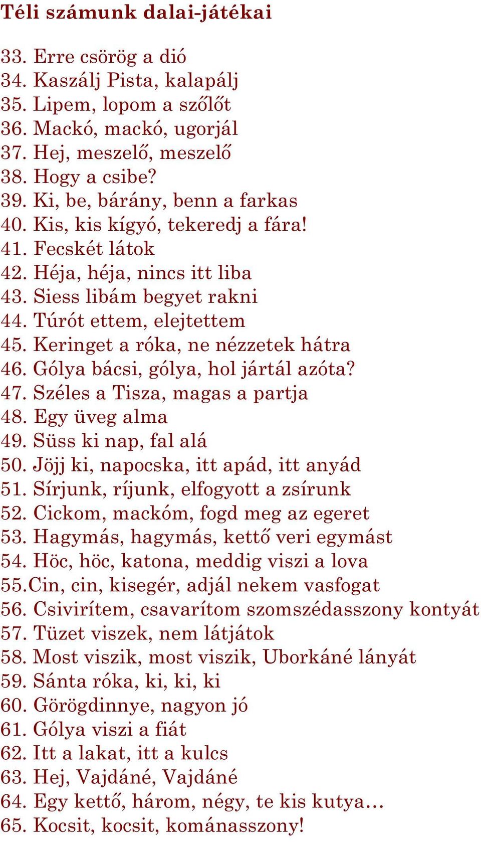 Keringet a róka, ne nézzetek hátra 46. Gólya bácsi, gólya, hol jártál azóta? 47. Széles a Tisza, magas a partja 48. Egy üveg alma 49. Süss ki nap, fal alá 50.