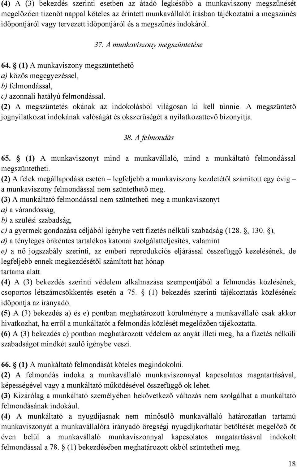 (2) A megszüntetés okának az indokolásból világosan ki kell tűnnie. A megszüntető jognyilatkozat indokának valóságát és okszerűségét a nyilatkozattevő bizonyítja. 38. A felmondás 65.