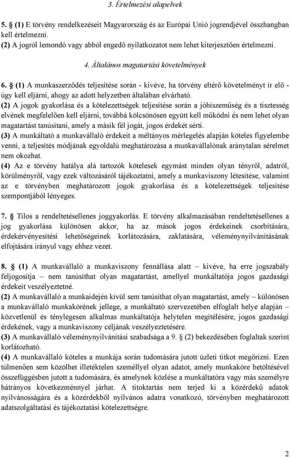 (1) A munkaszerződés teljesítése során - kivéve, ha törvény eltérő követelményt ír elő - úgy kell eljárni, ahogy az adott helyzetben általában elvárható.