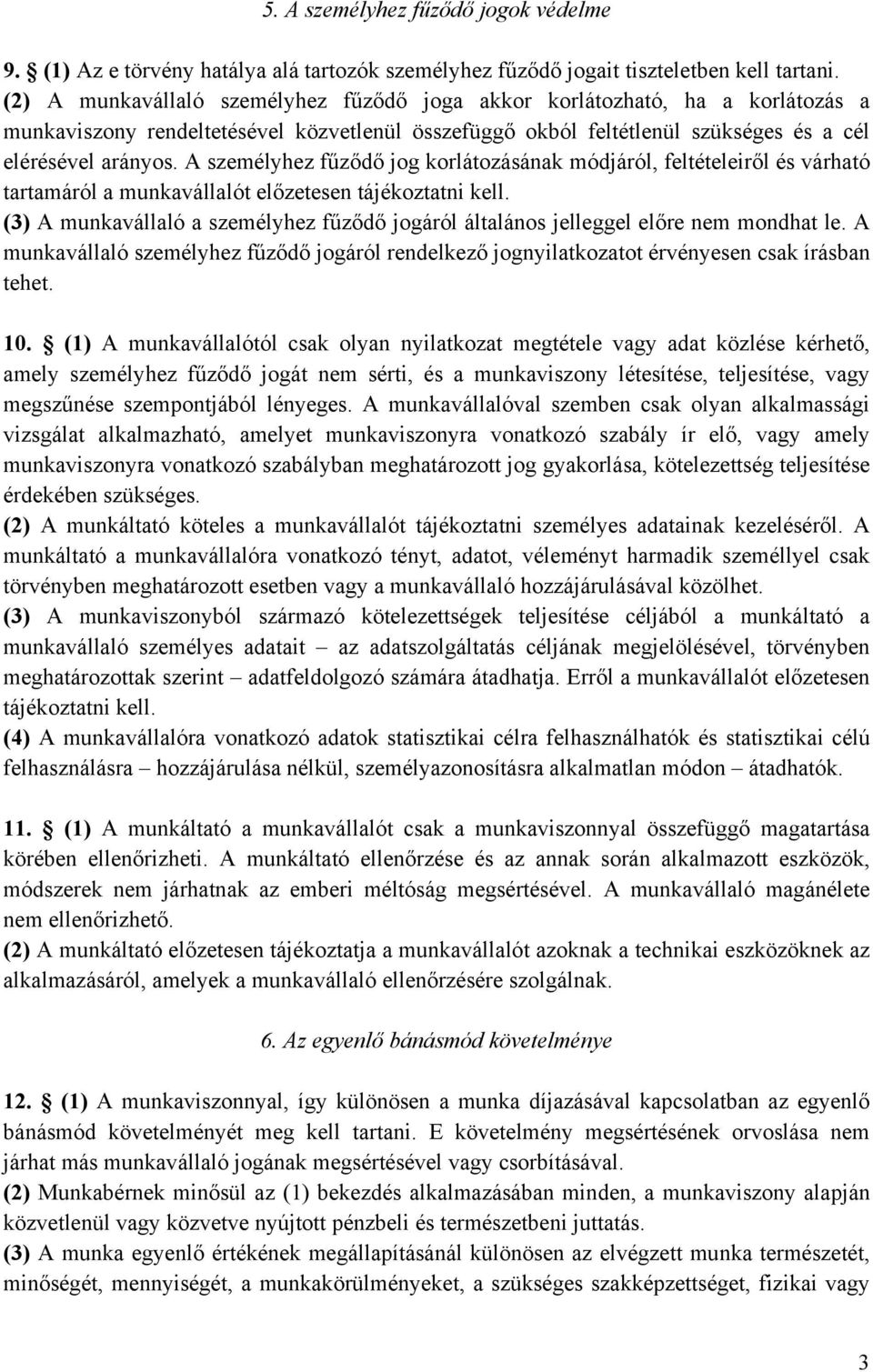 A személyhez fűződő jog korlátozásának módjáról, feltételeiről és várható tartamáról a munkavállalót előzetesen tájékoztatni kell.