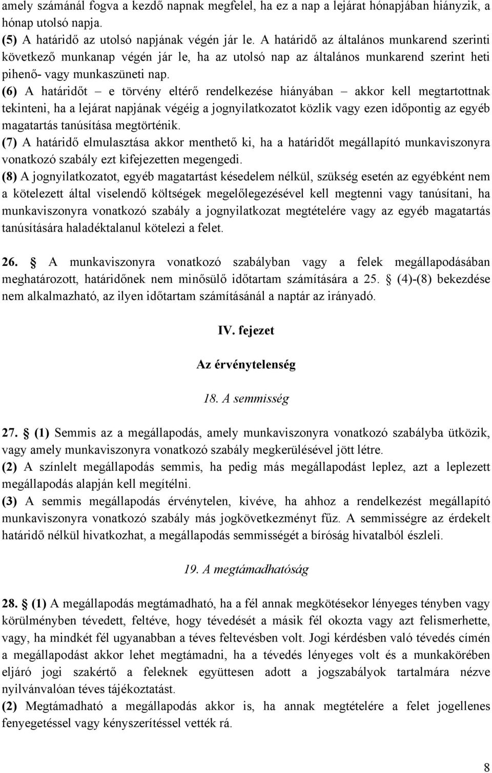 (6) A határidőt e törvény eltérő rendelkezése hiányában akkor kell megtartottnak tekinteni, ha a lejárat napjának végéig a jognyilatkozatot közlik vagy ezen időpontig az egyéb magatartás tanúsítása