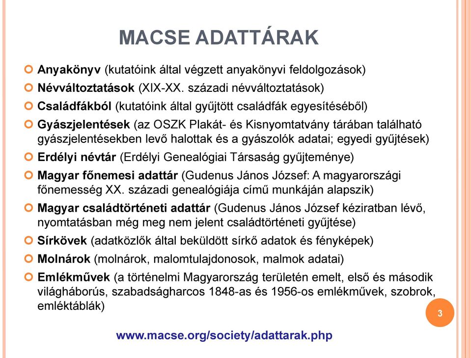 gyászolók adatai; egyedi gyűjtések) Erdélyi névtár (Erdélyi Genealógiai Társaság gyűjteménye) Magyar főnemesi adattár (Gudenus János József: A magyarországi főnemesség XX.