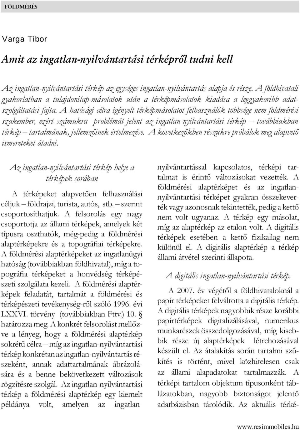 A hatósági célra igényelt térképmásolatot felhasználók többsége nem földmérési szakember, ezért számukra problémát jelent az ingatlan-nyilvántartási térkép továbbiakban térkép tartalmának,