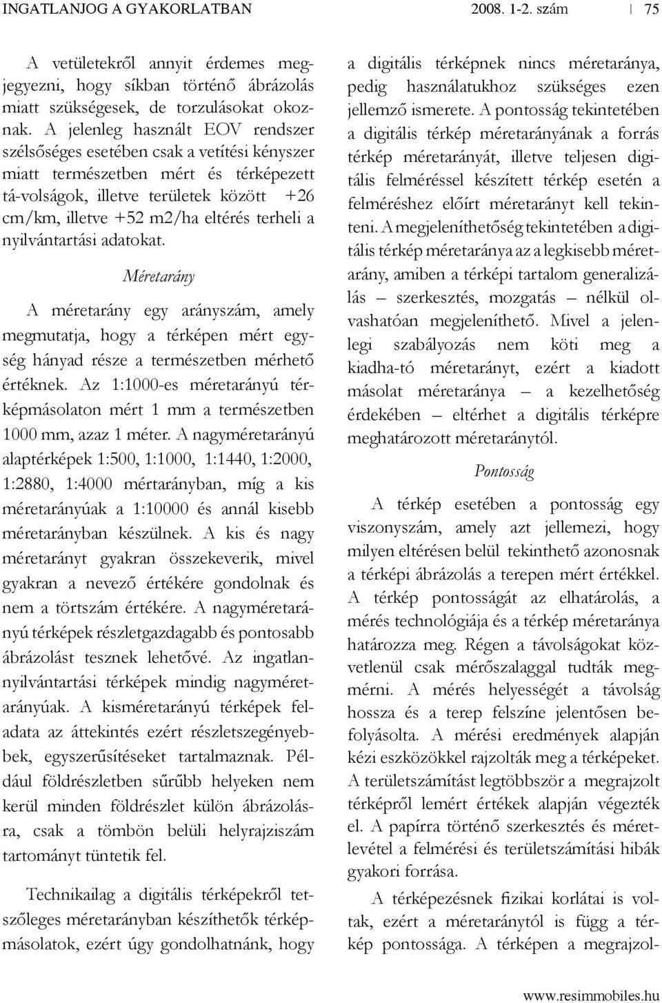 terheli a nyilvántartási adatokat. Méretarány A méretarány egy arányszám, amely megmutatja, hogy a térképen mért egység hányad része a természetben mérhető értéknek.