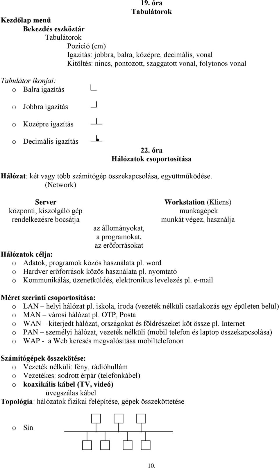 (Network) Server központi, kiszolgáló gép rendelkezésre bocsátja az állományokat, a programokat, az erőforrásokat Workstation (Kliens) munkagépek munkát végez, használja Hálózatok célja: o Adatok,