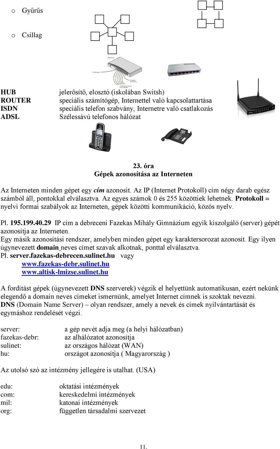 Az egyes számok 0 és 255 közöttiek lehetnek. Protokoll = nyelvi formai szabályok az Interneten, gépek közötti kommunikáció, közös nyelv. Pl. 195.199.40.