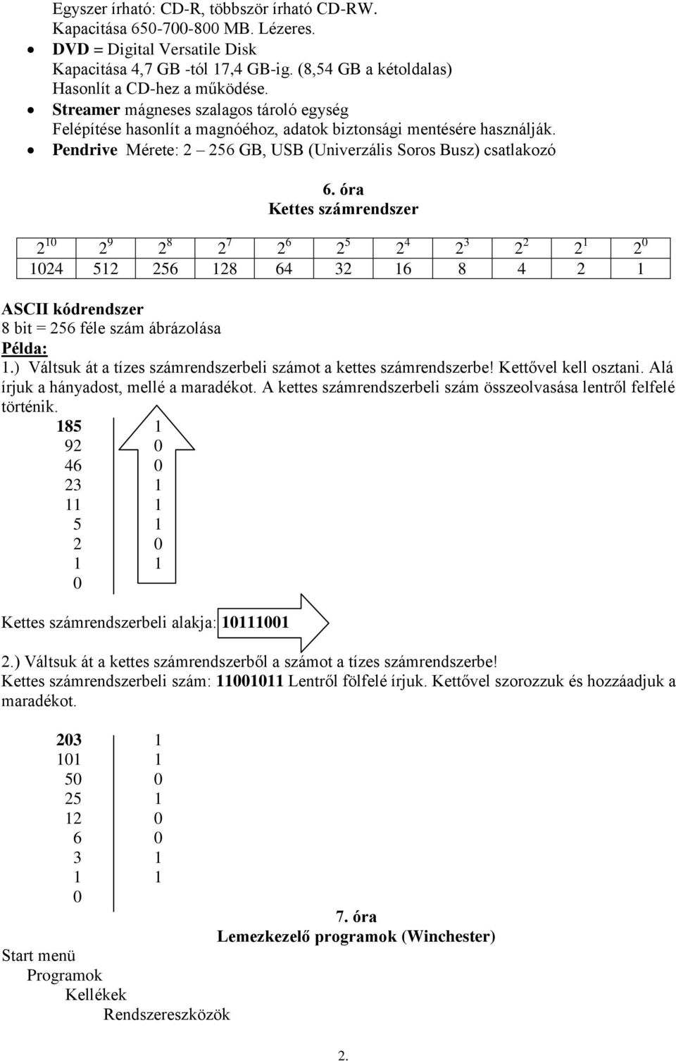 óra Kettes számrendszer 2 10 2 9 2 8 2 7 2 6 2 5 2 4 2 3 2 2 2 1 2 0 1024 512 256 128 64 32 16 8 4 2 1 ASCII kódrendszer 8 bit = 256 féle szám ábrázolása Példa: 1.