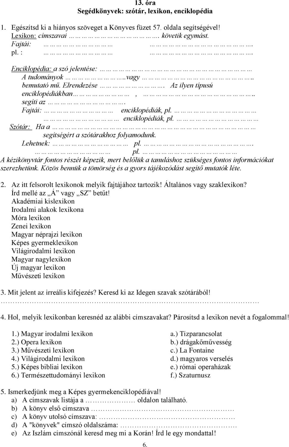 enciklopédiák, pl. Szótár: Ha a segítségért a szótárakhoz folyamodunk. Lehetnek: pl.. pl. A kézikönyvtár fontos részét képezik, mert belőlük a tanuláshoz szükséges fontos információkat szerezhetünk.