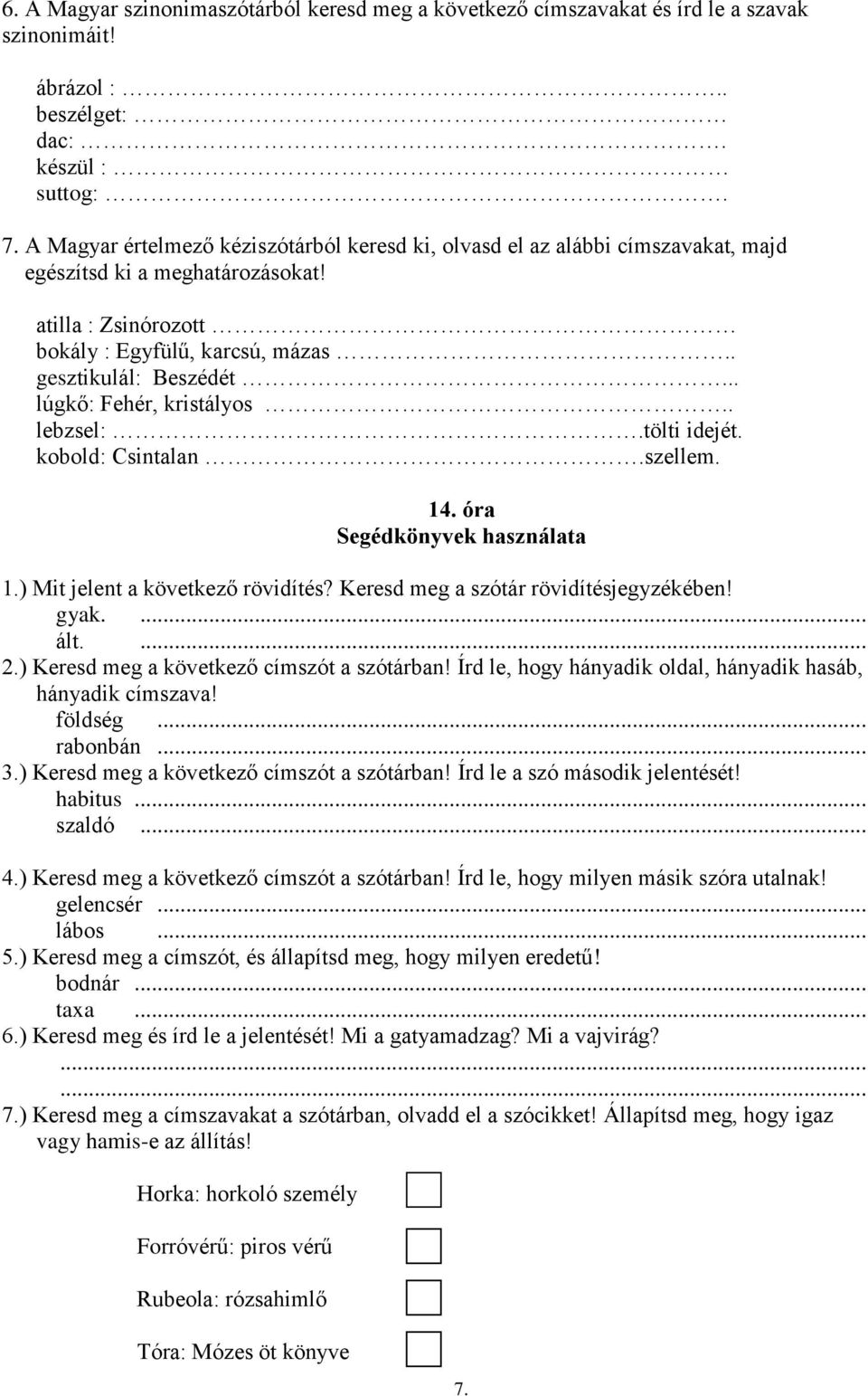 .. lúgkő: Fehér, kristályos.. lebzsel:.tölti idejét. kobold: Csintalan.szellem. 14. óra Segédkönyvek használata 1.) Mit jelent a következő rövidítés? Keresd meg a szótár rövidítésjegyzékében! gyak.