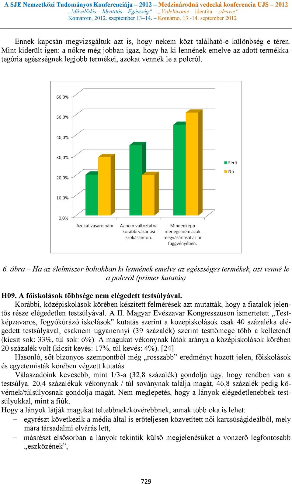 ábra Ha az élelmiszer boltokban ki lennének emelve az egészséges termékek, azt venné le a polcról (primer kutatás) H09. A főiskolások többsége nem elégedett testsúlyával.