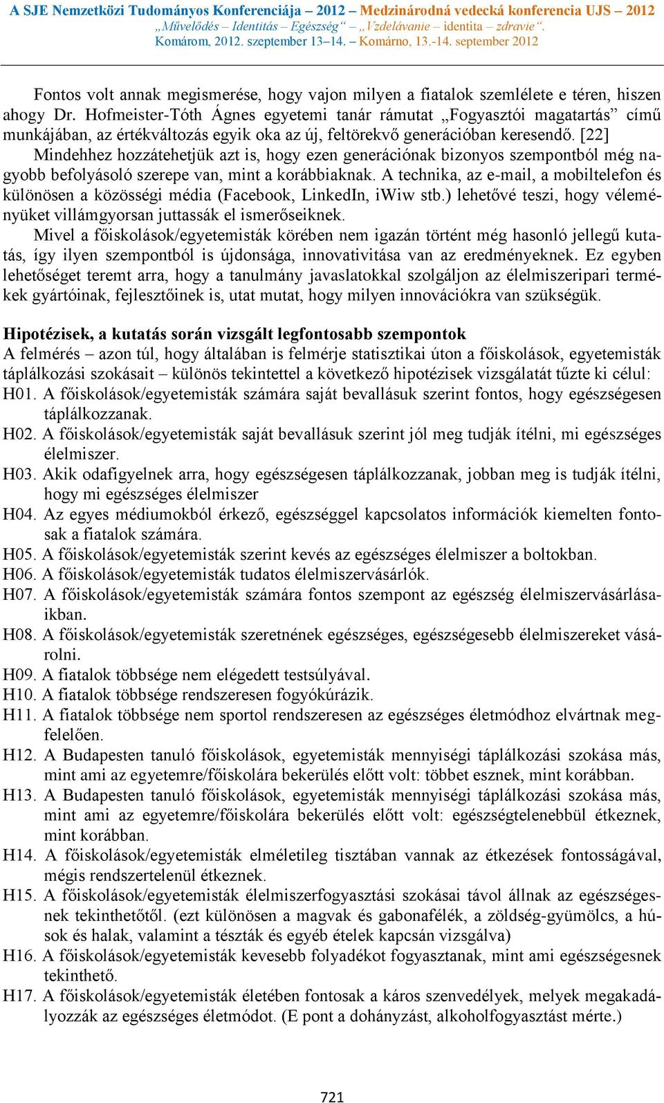 [22] Mindehhez hozzátehetjük azt is, hogy ezen generációnak bizonyos szempontból még nagyobb befolyásoló szerepe van, mint a korábbiaknak.