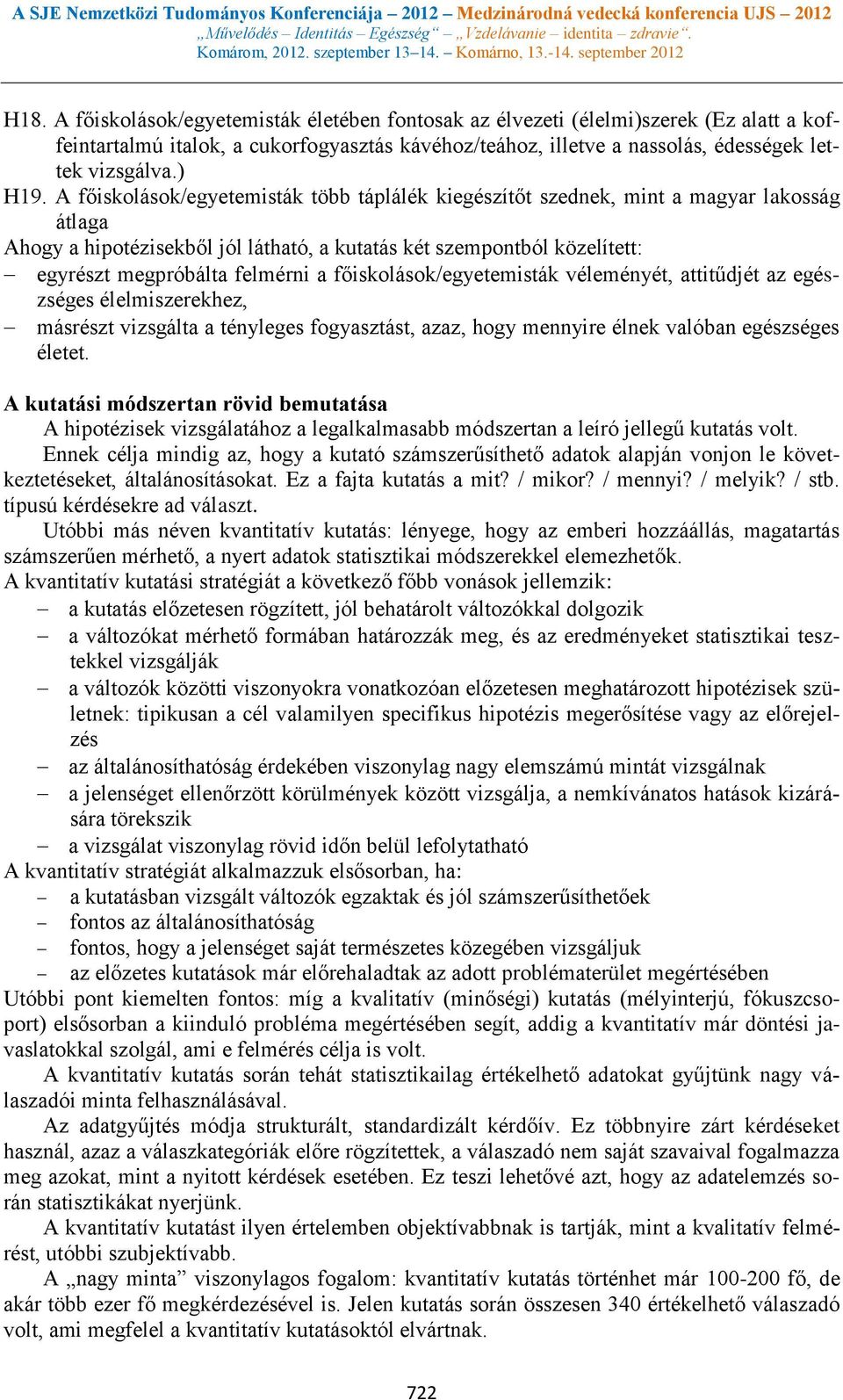 főiskolások/egyetemisták véleményét, attitűdjét az egészséges élelmiszerekhez, másrészt vizsgálta a tényleges fogyasztást, azaz, hogy mennyire élnek valóban egészséges életet.