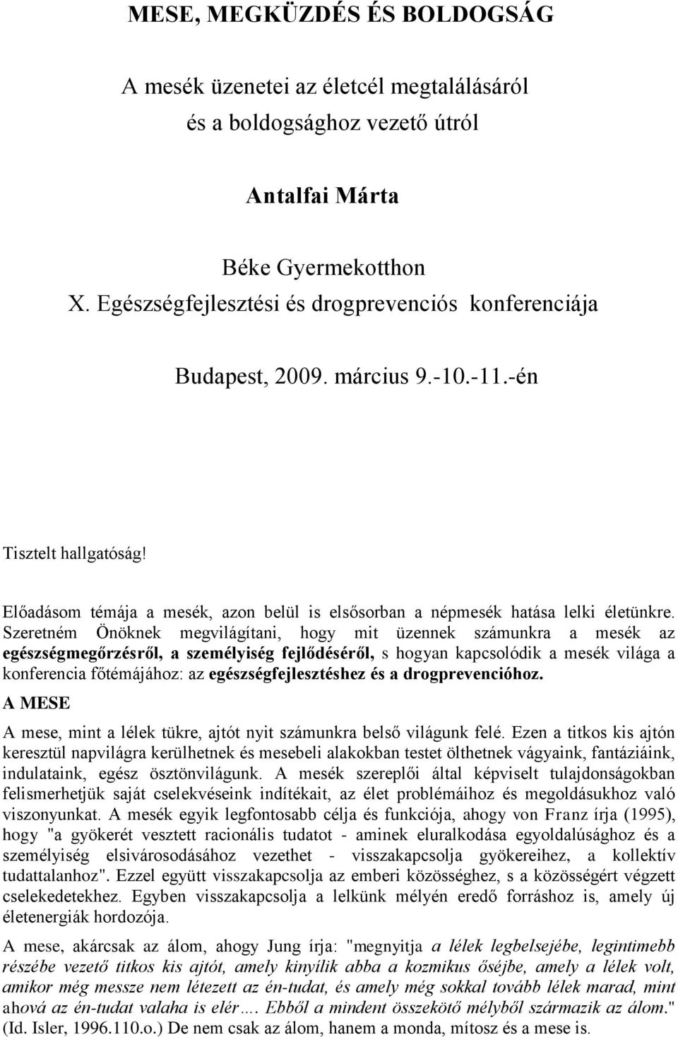 Szeretném Önöknek megvilágítani, hogy mit üzennek számunkra a mesék az egészségmegőrzésről, a személyiség fejlődéséről, s hogyan kapcsolódik a mesék világa a konferencia főtémájához: az