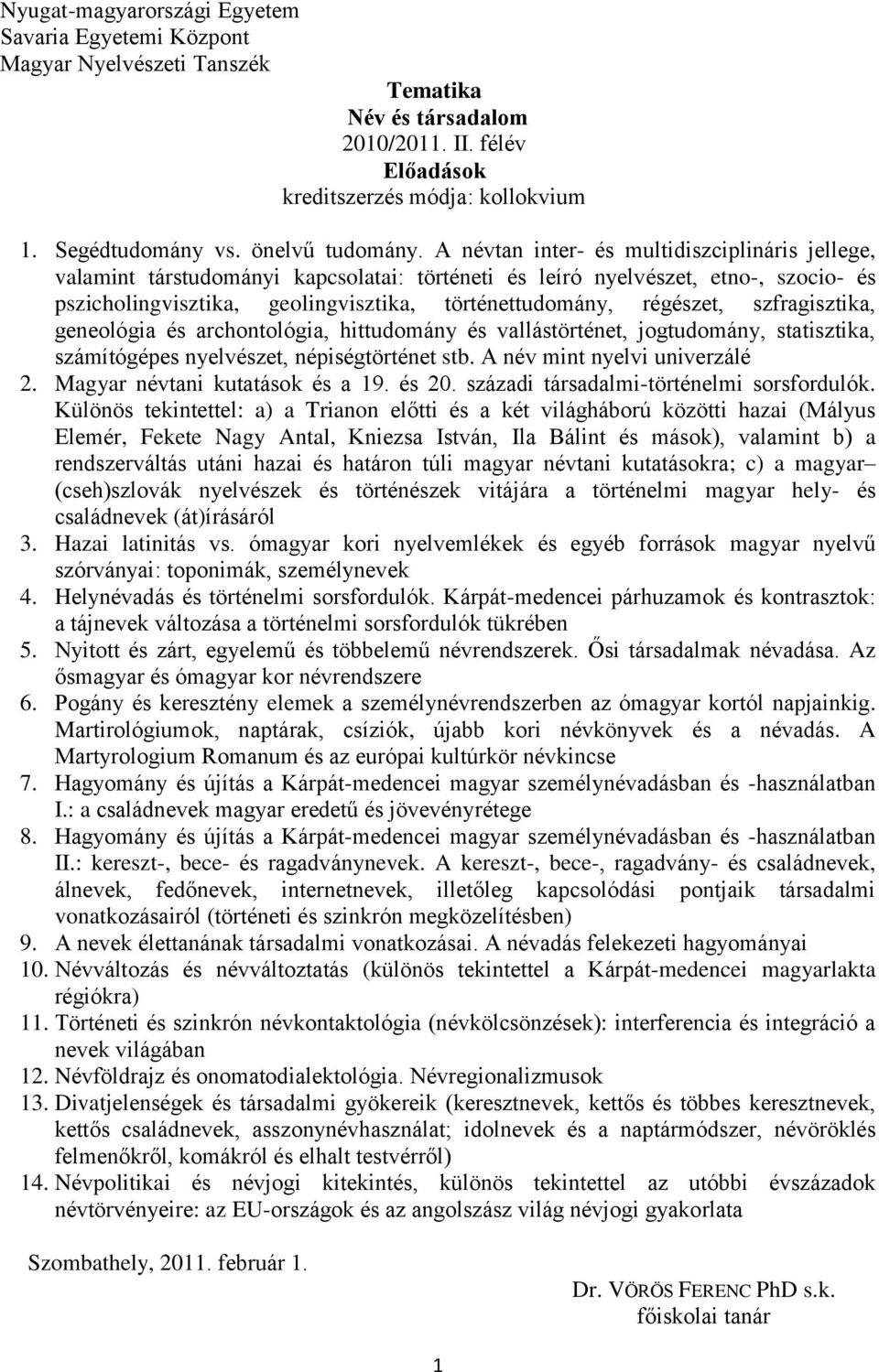 A névtan inter- és multidiszciplináris jellege, valamint társtudományi kapcsolatai: történeti és leíró nyelvészet, etno-, szocio- és pszicholingvisztika, geolingvisztika, történettudomány, régészet,