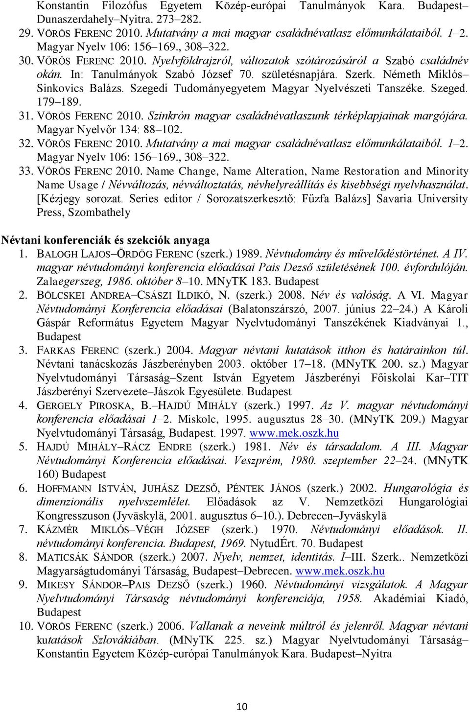 Németh Miklós Sinkovics Balázs. Szegedi Tudományegyetem Magyar Nyelvészeti Tanszéke. Szeged. 179 189. 31. VÖRÖS FERENC 2010. Szinkrón magyar családnévatlaszunk térképlapjainak margójára.