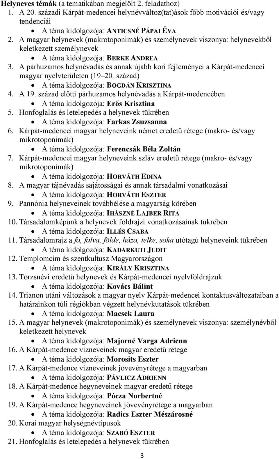 A párhuzamos helynévadás és annak újabb kori fejleményei a Kárpát-medencei magyar nyelvterületen (19 20. század) A téma kidolgozója: BOGDÁN KRISZTINA 4. A 19.