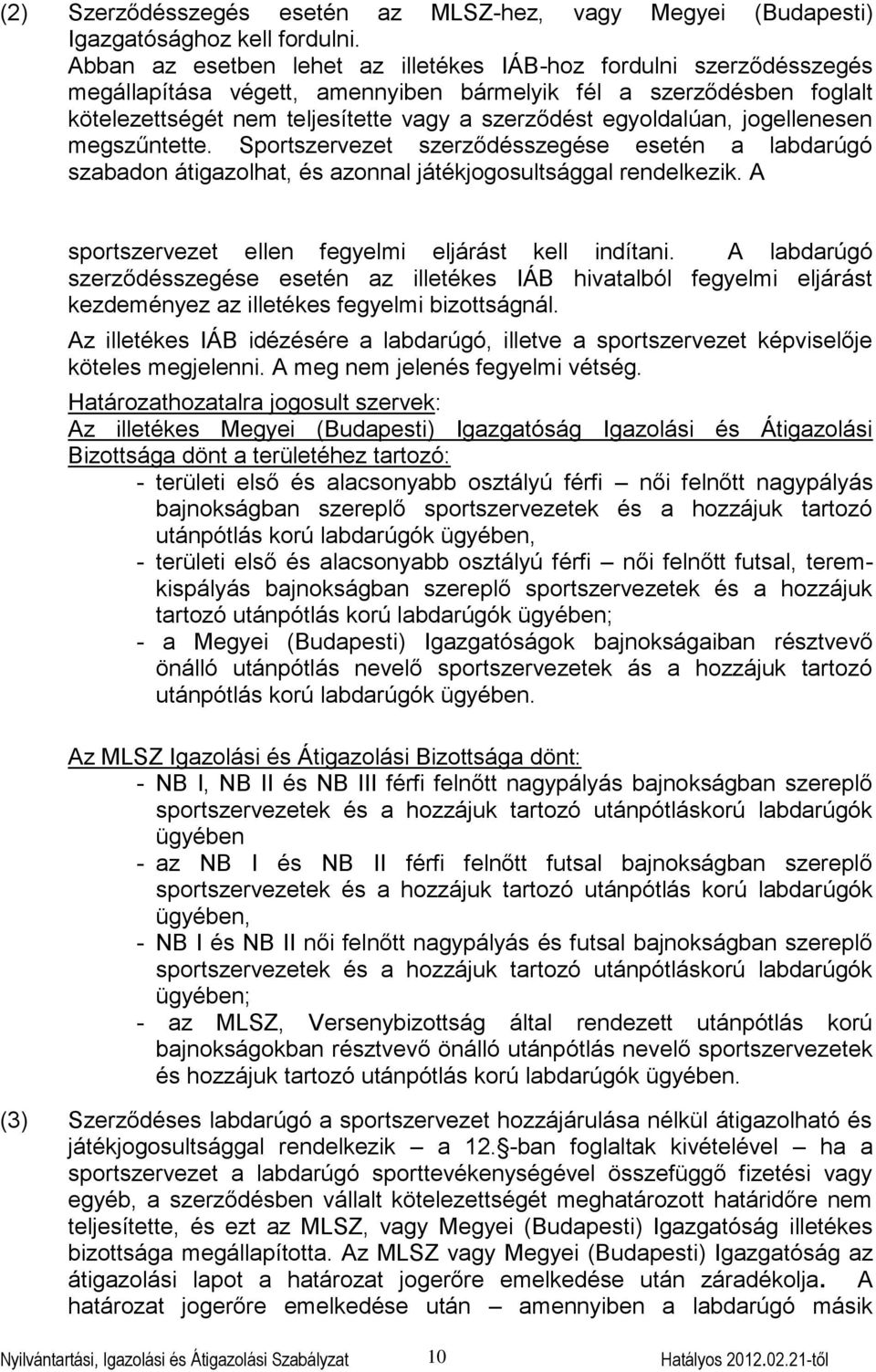 egyoldalúan, jogellenesen megszűntette. Sportszervezet szerződésszegése esetén a labdarúgó szabadon átigazolhat, és azonnal játékjogosultsággal rendelkezik.