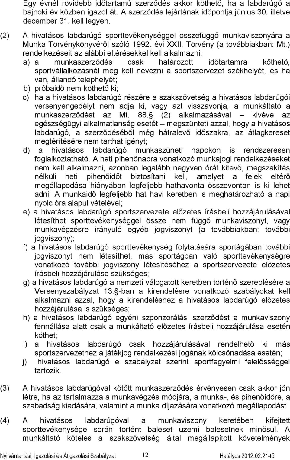 ) rendelkezéseit az alábbi eltérésekkel kell alkalmazni: a) a munkaszerződés csak határozott időtartamra köthető, sportvállalkozásnál meg kell nevezni a sportszervezet székhelyét, és ha van, állandó