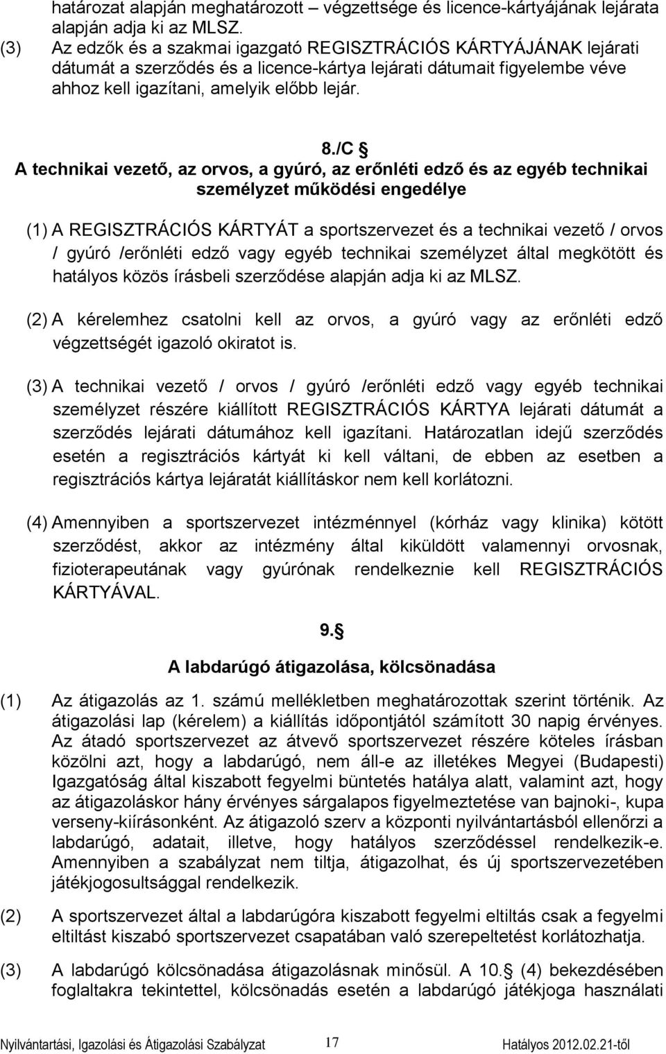 /C A technikai vezető, az orvos, a gyúró, az erőnléti edző és az egyéb technikai személyzet működési engedélye (1) A REGISZTRÁCIÓS KÁRTYÁT a sportszervezet és a technikai vezető / orvos / gyúró