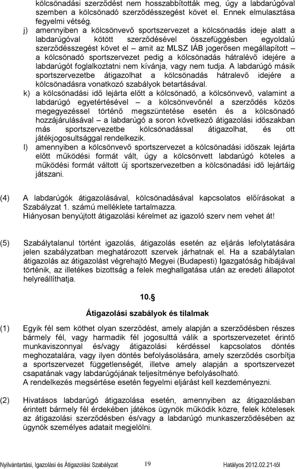 kölcsönadó sportszervezet pedig a kölcsönadás hátralévő idejére a labdarúgót foglalkoztatni nem kívánja, vagy nem tudja.