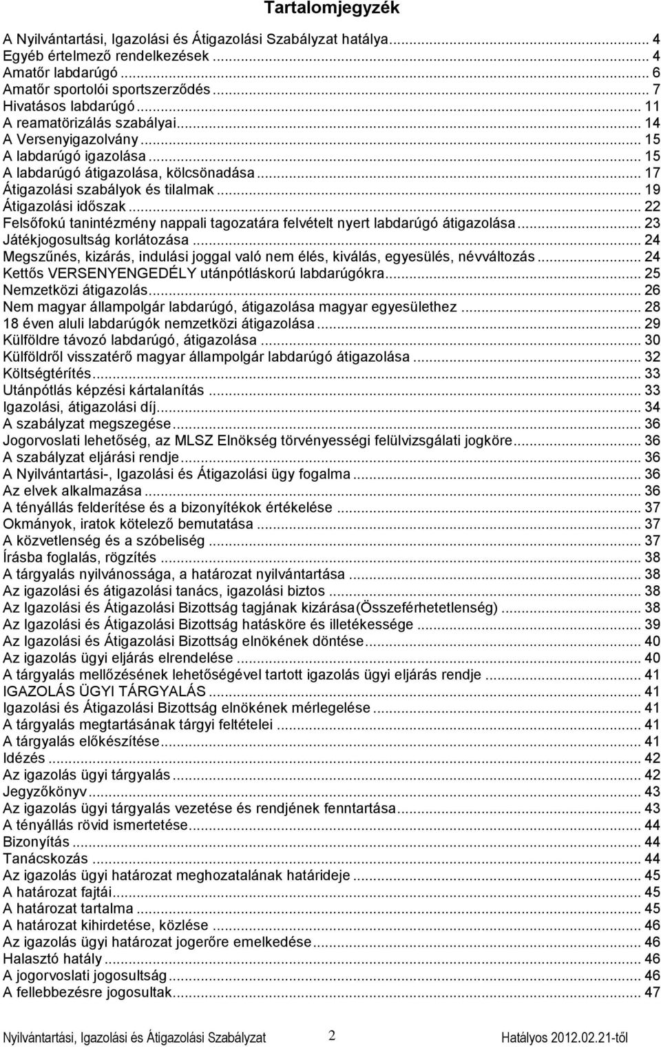 .. 22 Felsőfokú tanintézmény nappali tagozatára felvételt nyert labdarúgó átigazolása... 23 Játékjogosultság korlátozása.