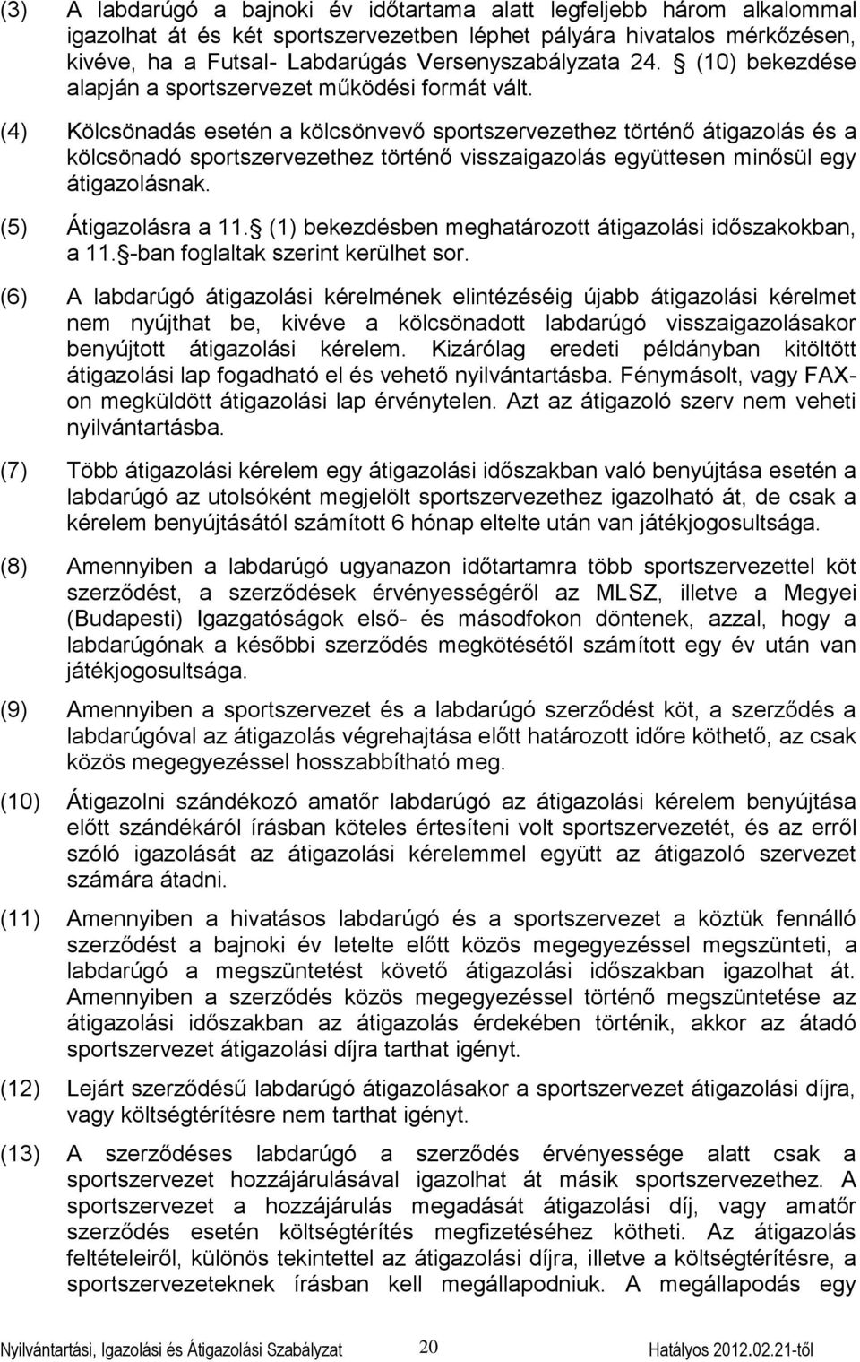 (4) Kölcsönadás esetén a kölcsönvevő sportszervezethez történő átigazolás és a kölcsönadó sportszervezethez történő visszaigazolás együttesen minősül egy átigazolásnak. (5) Átigazolásra a 11.