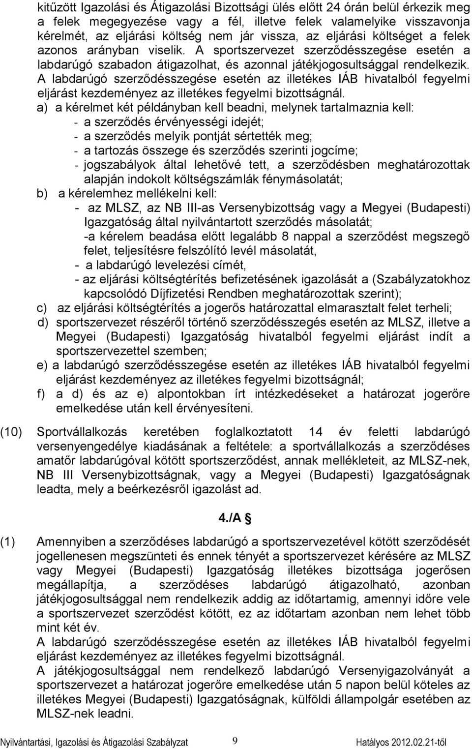 A labdarúgó szerződésszegése esetén az illetékes IÁB hivatalból fegyelmi eljárást kezdeményez az illetékes fegyelmi bizottságnál.