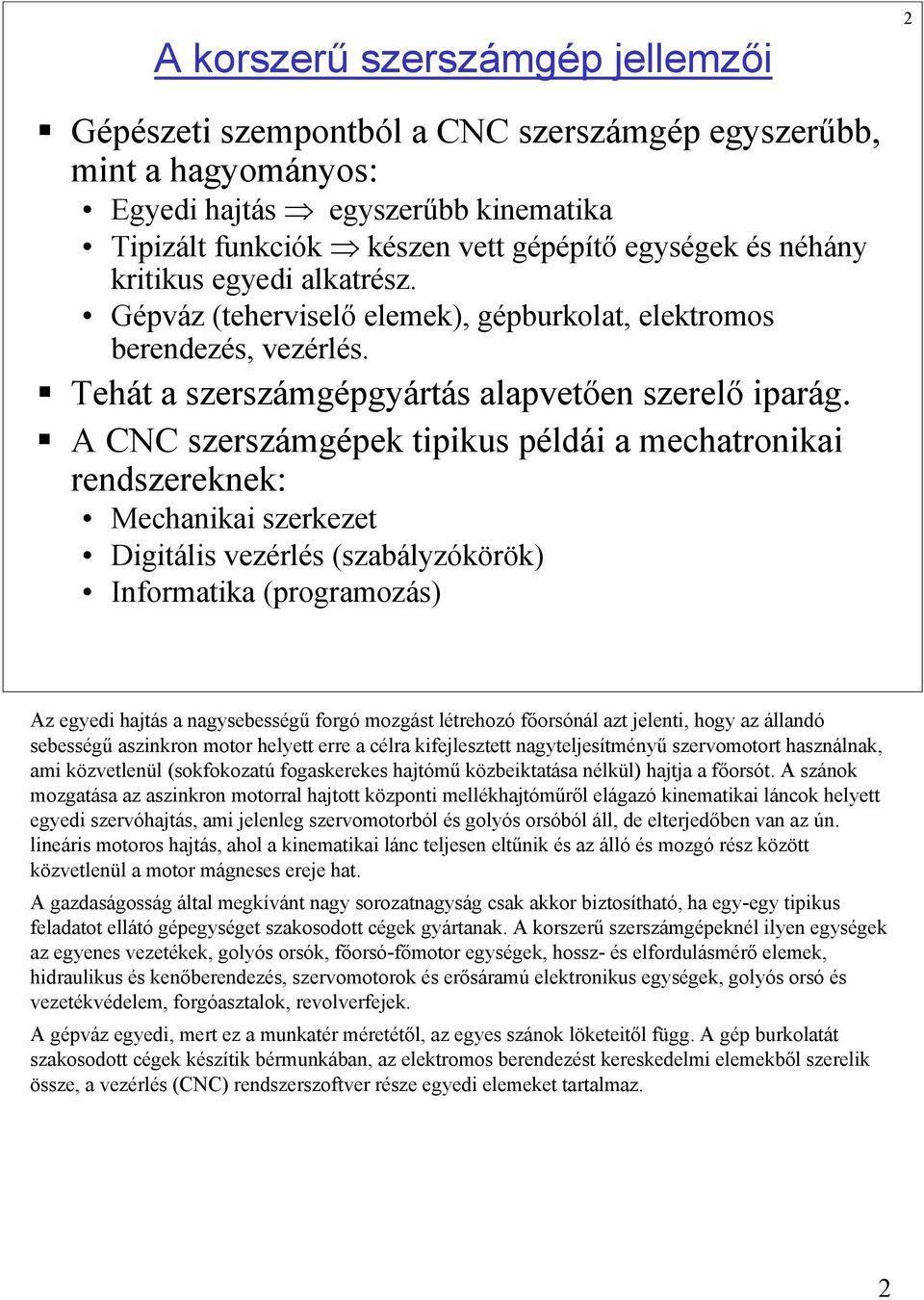 A CNC szerszámgépek tipikus példái a mechatronikai rendszereknek: Mechanikai szerkezet Digitális vezérlés (szabályzókörök) Informatika (programozás) Az egyedi hajtás a nagysebességű forgó mozgást