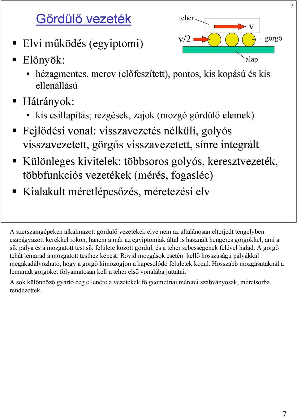 fogasléc) Kialakult méretlépcsőzés, méretezési elv v/2 v alap 7 A szerszámgépeken alkalmazott gördülő vezetékek elve nem az általánosan elterjedt tengelyben csapágyazott kerékkel rokon, hanem a már