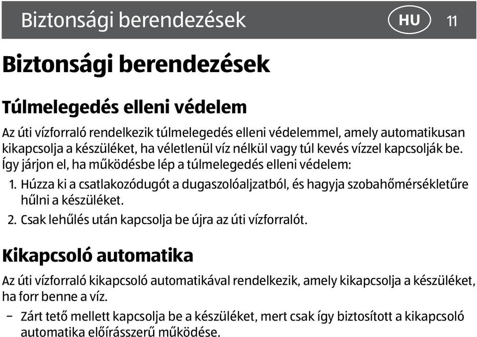 Húzza ki a csatlakozódugót a dugaszolóaljzatból, és hagyja szobahőmérsékletűre hűlni a készüléket. 2. Csak lehűlés után kapcsolja be újra az úti vízforralót.