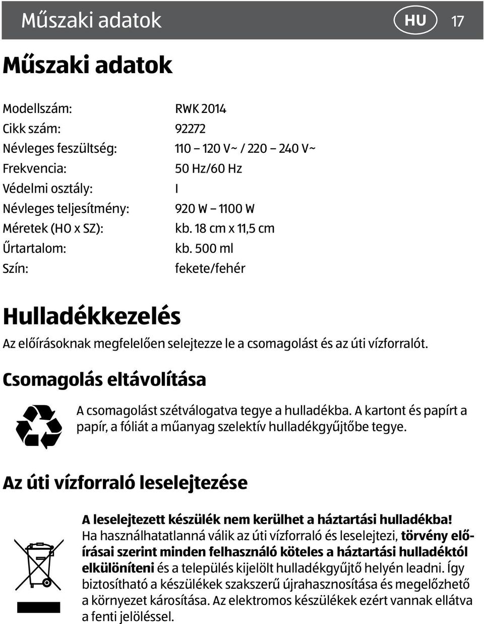 Csomagolás eltávolítása A csomagolást szétválogatva tegye a hulladékba. A kartont és papírt a papír, a fóliát a műanyag szelektív hulladékgyűjtőbe tegye.