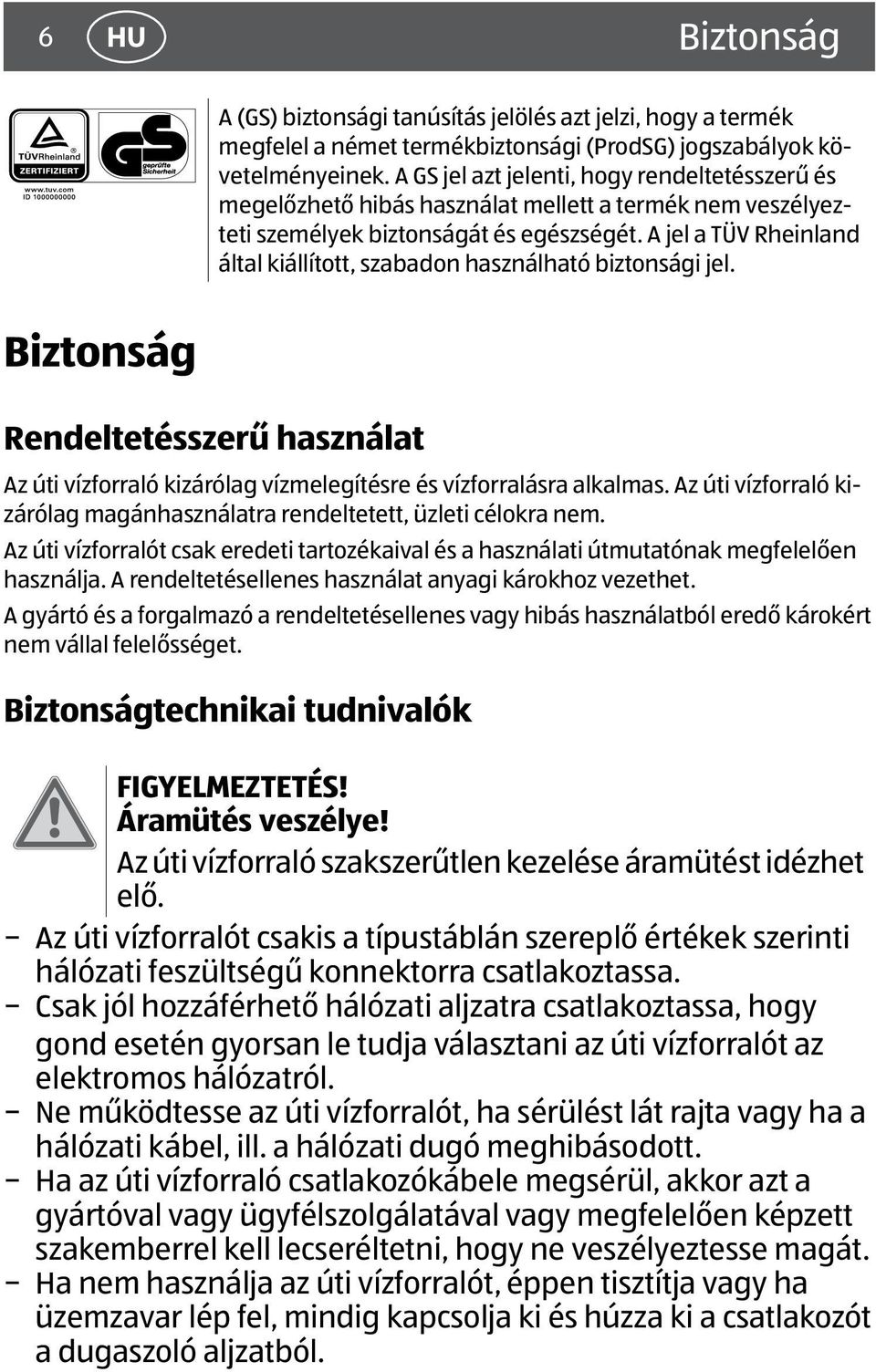 A jel a TÜV Rheinland által kiállított, szabadon használható biztonsági jel. Biztonság Rendeltetésszerű használat Az úti vízforraló kizárólag vízmelegítésre és vízforralásra alkalmas.