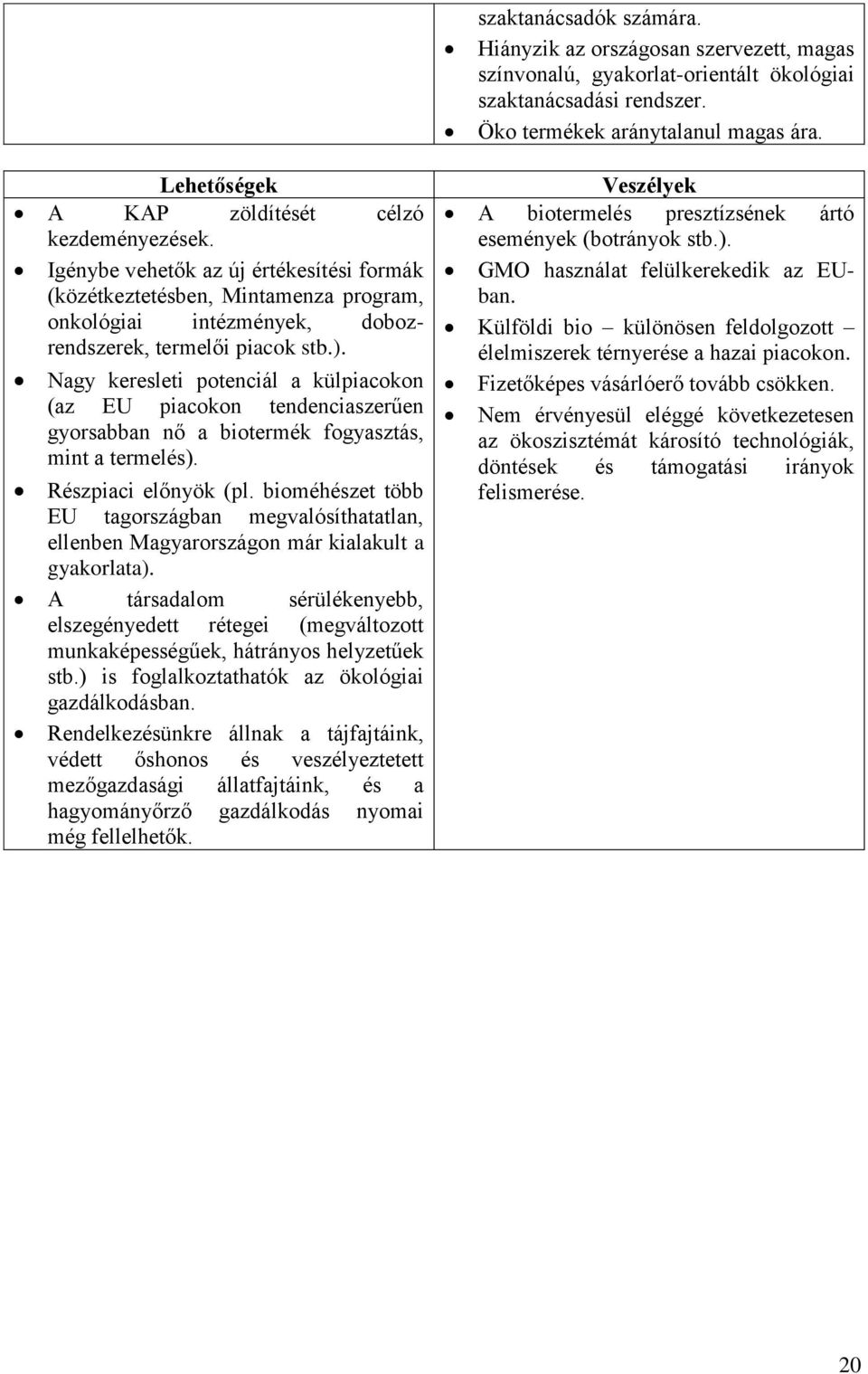 Nagy keresleti potenciál a külpiacokon (az EU piacokon tendenciaszerűen gyorsabban nő a biotermék fogyasztás, mint a termelés). Részpiaci előnyök (pl.