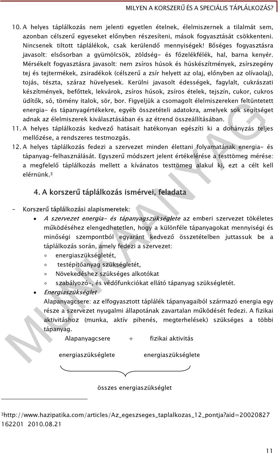 Mérsékelt fogyasztásra javasolt: nem zsíros húsok és húskészítmények, zsírszegény tej és tejtermékek, zsiradékok (célszerű a zsír helyett az olaj, előnyben az olívaolaj), tojás, tészta, száraz