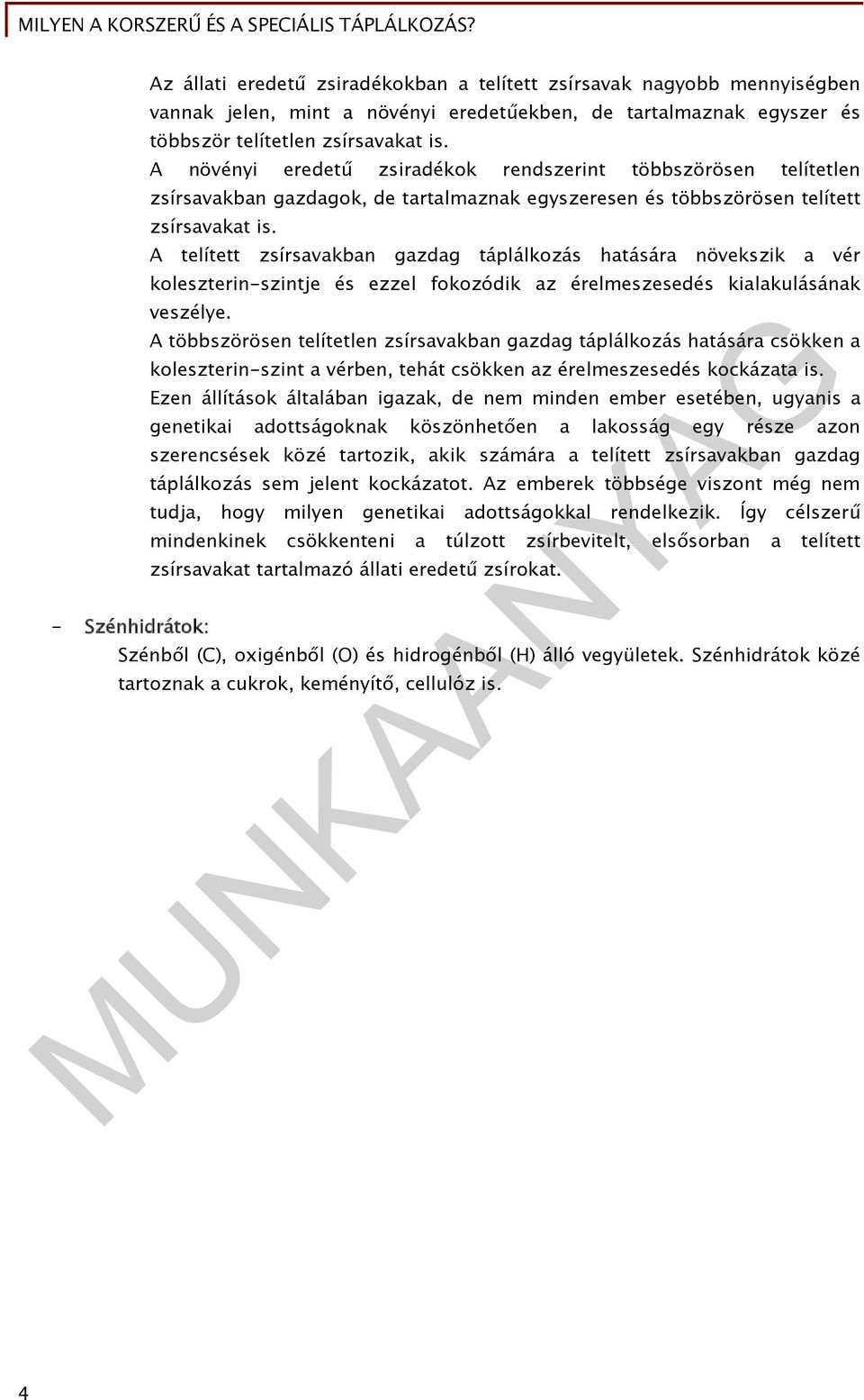 A telített zsírsavakban gazdag táplálkozás hatására növekszik a vér koleszterin-szintje és ezzel fokozódik az érelmeszesedés kialakulásának veszélye.