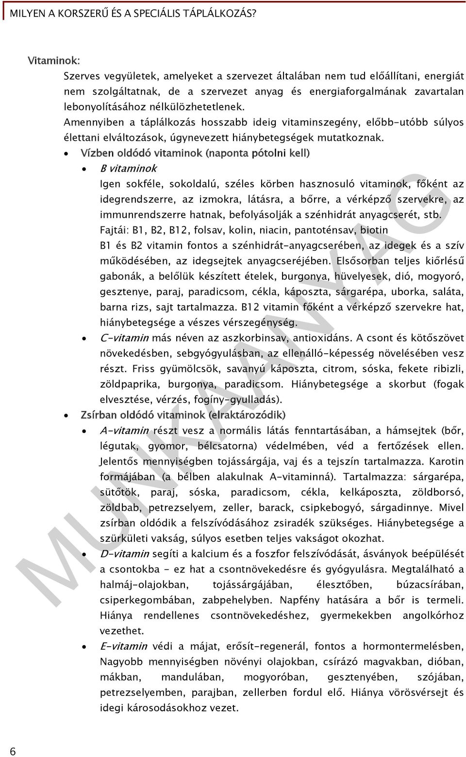 Vízben oldódó vitaminok (naponta pótolni kell) B vitaminok Igen sokféle, sokoldalú, széles körben hasznosuló vitaminok, főként az idegrendszerre, az izmokra, látásra, a bőrre, a vérképző szervekre,