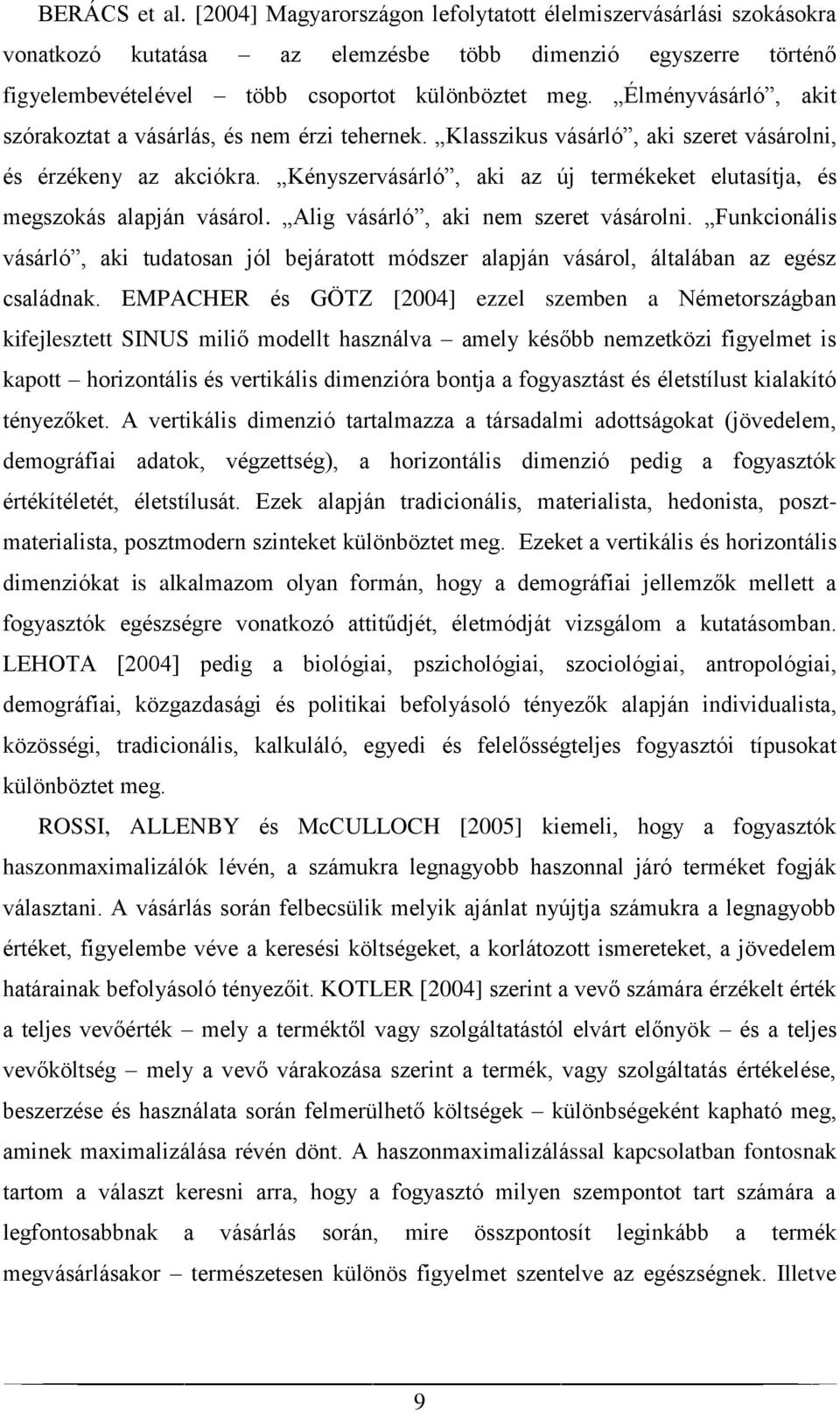 Kényszervásárló, aki az új termékeket elutasítja, és megszokás alapján vásárol. Alig vásárló, aki nem szeret vásárolni.