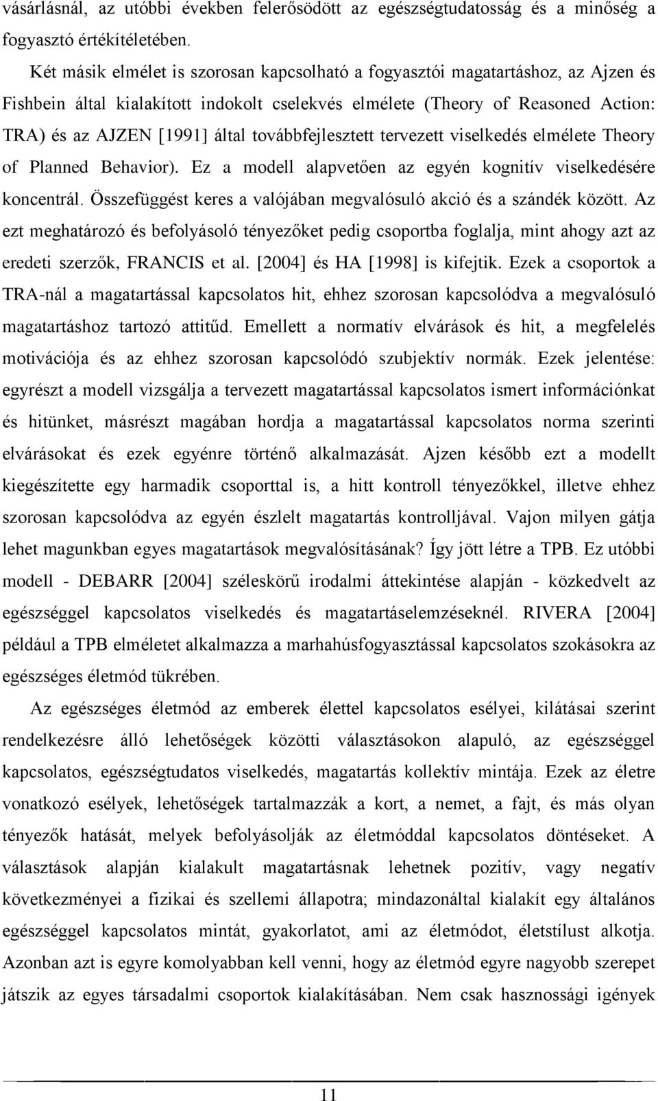 továbbfejlesztett tervezett viselkedés elmélete Theory of Planned Behavior). Ez a modell alapvetően az egyén kognitív viselkedésére koncentrál.