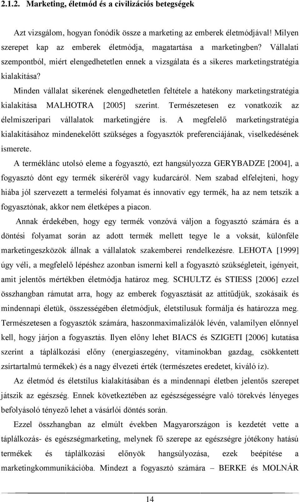 Minden vállalat sikerének elengedhetetlen feltétele a hatékony marketingstratégia kialakítása MALHOTRA [2005] szerint. Természetesen ez vonatkozik az élelmiszeripari vállalatok marketingjére is.